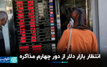انتظار بازار دلار از دور چهارم مذاکره