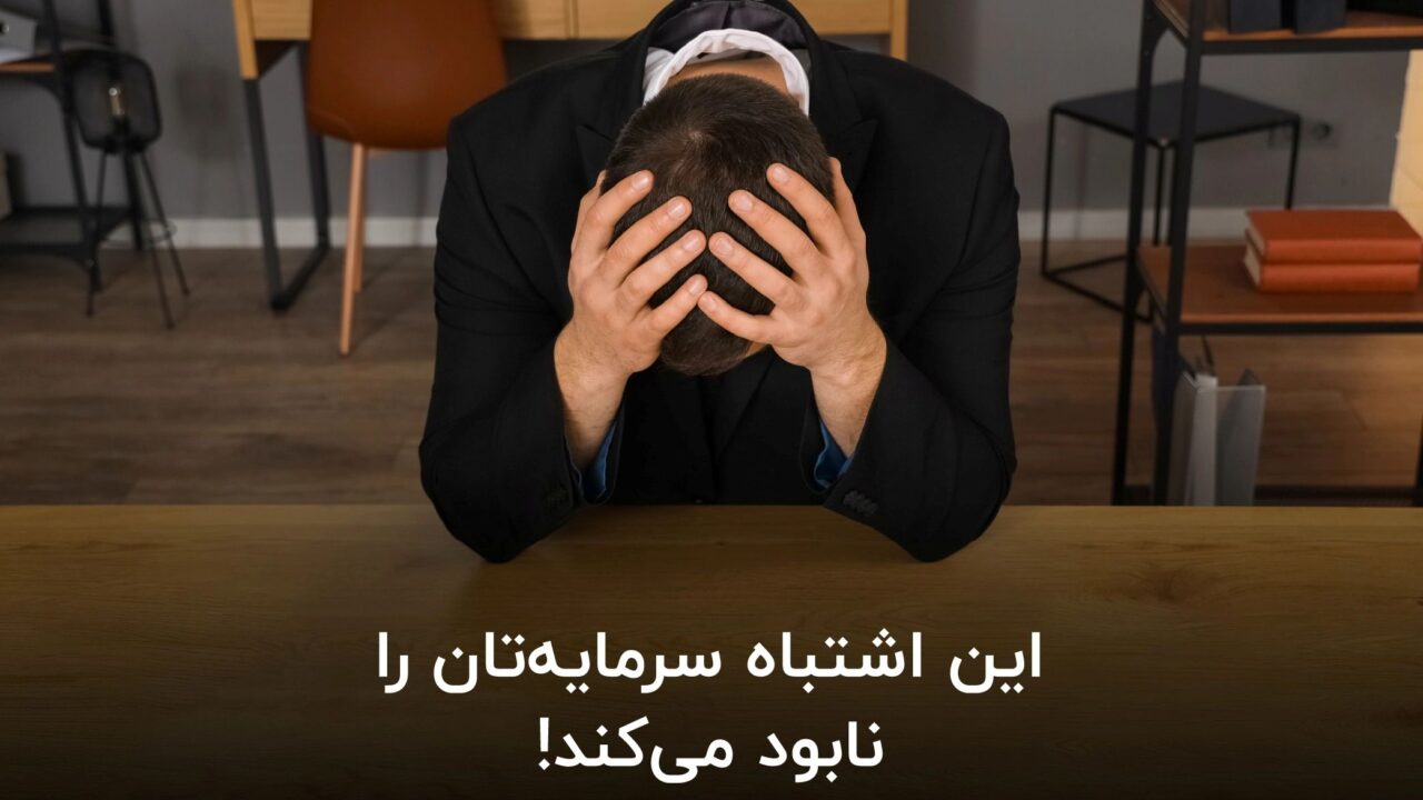 این اشتباه سرمایه‌تان را نابود می‌کند!