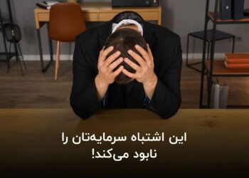 این اشتباه سرمایه‌تان را نابود می‌کند!